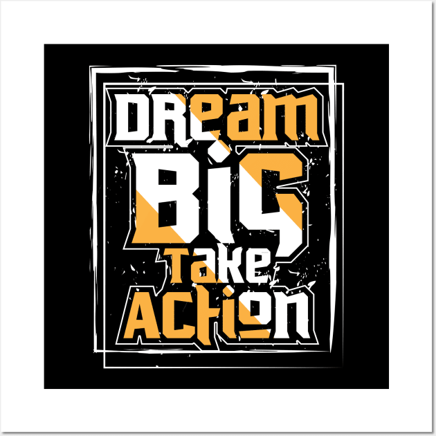 Dream Big Take Action Wall Art by T-Shirt Attires